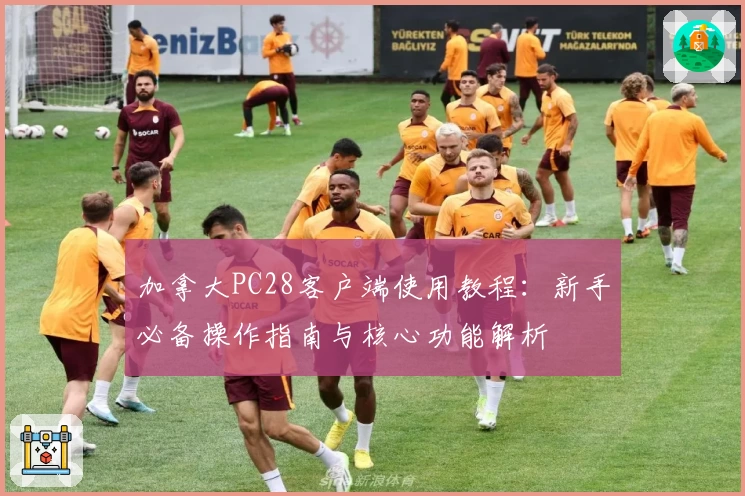 加拿大PC28客户端使用教程：新手必备操作指南与核心功能解析